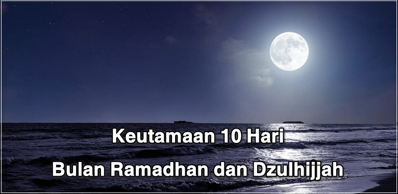 Keutamaan 10 Awal Dzulhijjah dan 10 Akhir Ramadhan